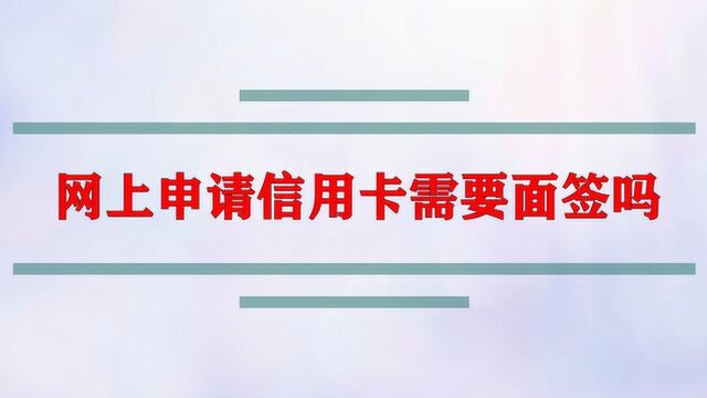 网上申请信用卡需要面签吗