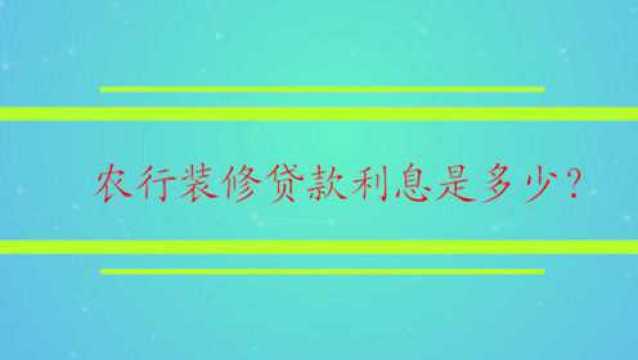 农行装修贷款利息是多少?