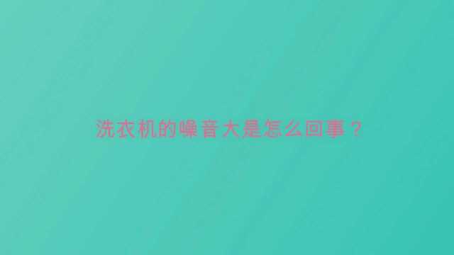 洗衣机的噪音大是怎么回事?