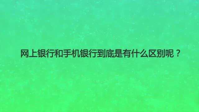 网上银行和手机银行到底是有什么区别呢?