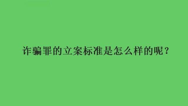 诈骗罪的立案标准是怎么样的呢?