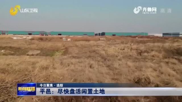 平邑400亩工业土地闲置五年 问题曝光后 当地将尽快盘活闲置土地