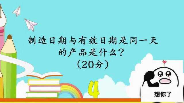 开心动脑筋:制造曰期与有效曰期是同一天产品是什么猜猜