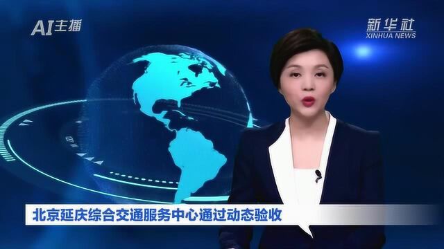 AI合成主播丨北京延庆综合交通服务中心通过动态验收