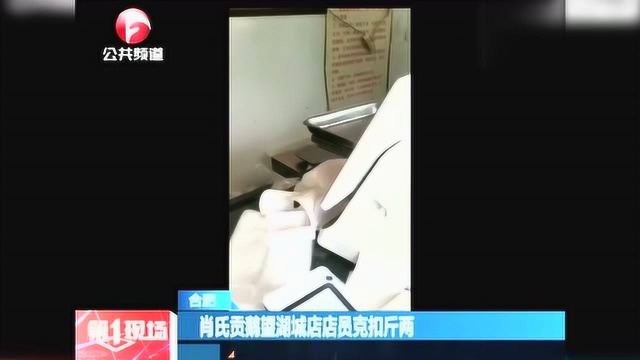 合肥肖氏贡鹅望湖城店店员克扣斤两 顾客偷拍全过程