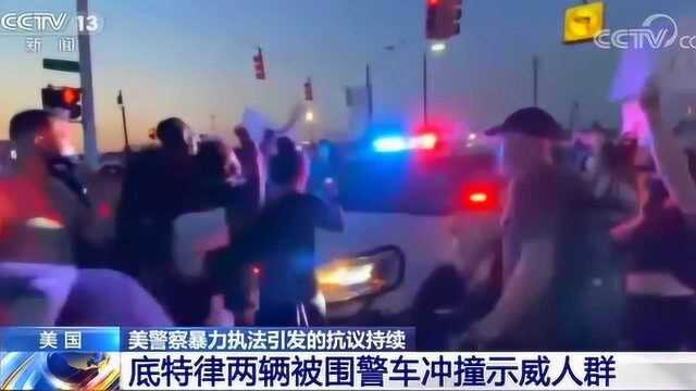 美国警察暴力执法引发的抗议持续,底特律两辆被围警车冲撞示威人群!