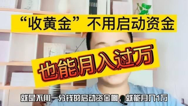 无需启动资金就能月入1万,黄金回收实操教学,小白轻松入行