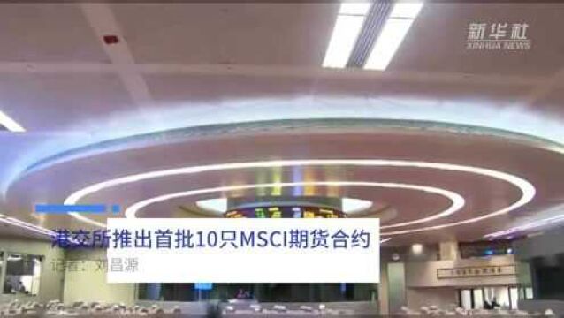 中国财富报道|港交所推出首批10只MSCI期货合约