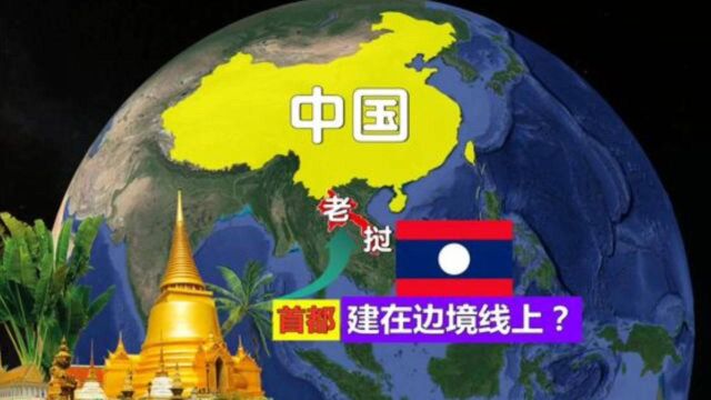 社会主义国家老挝,为什么把首都建在边境线上?三维地图了解一下