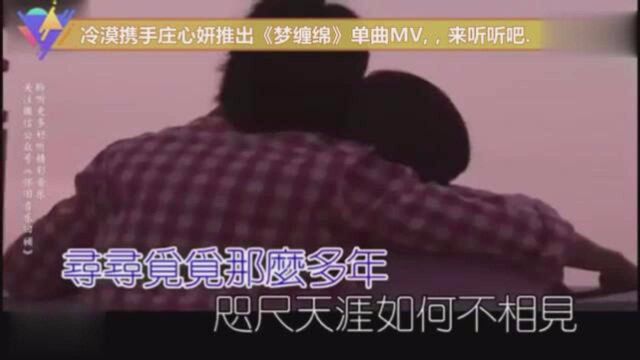 冷漠携手庄心妍推出《梦缠绵》单曲MV,,来听听吧