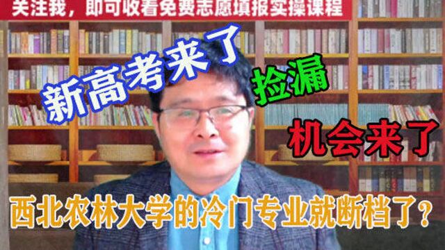 新高考来了,西北农林大学的冷门专业就断档了?捡漏的机会来了?