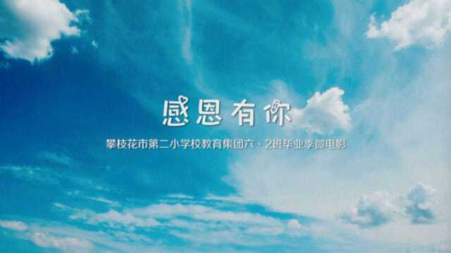 攀枝花市第二小学校教育集团六ⷲ班毕业季微电影《感恩有你》