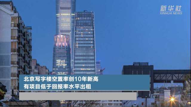 北京写字楼空置率创10年新高 有项目低于回报率水平出租