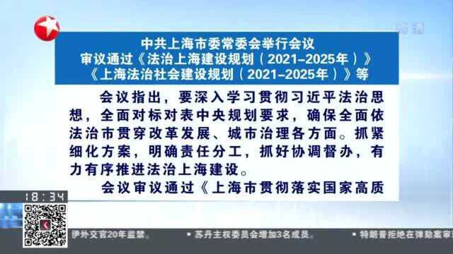 中共上海市委常委会举行会议 审议通过《法治上海建设规划(20212025年)》《上海法治社会建设规划(20212025年)》等