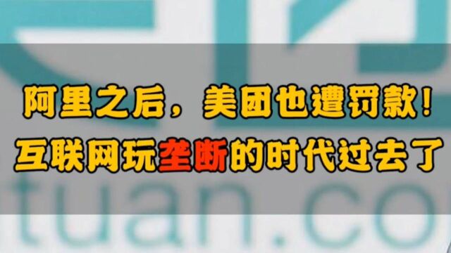 继阿里之后,美团也被罚了!互联网玩垄断的时代过去了...