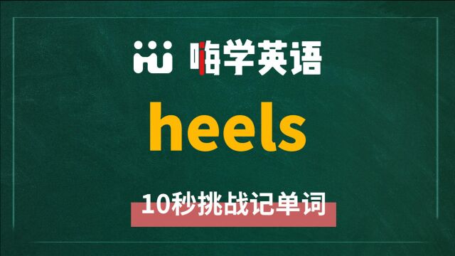 一分钟一词汇,小学、初中、高中英语单词五点讲解,单词heels你知道它是什么意思,可以怎么使用