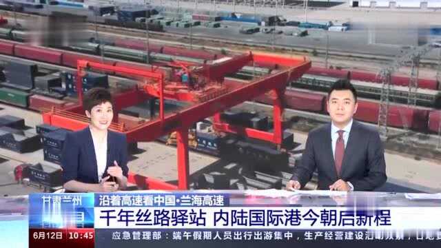 沿着高速看中国|甘肃兰州:千年丝路驿站,内陆国际港今朝再起航