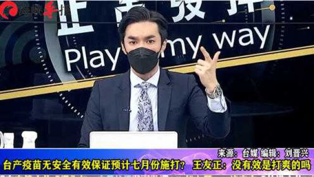 台产疫苗无安全有效保证预计七月份施打?王友正:没有效是打着玩的吗?