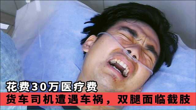 货车司机遭遇车祸,双腿面临截肢,30万医疗费,妻子依旧不离不弃,纪录片