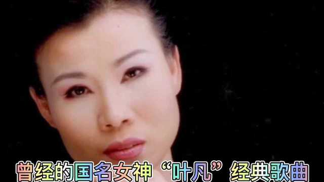 曾经的国名女神“叶凡”经典歌曲,你听过几首?最喜欢那首?