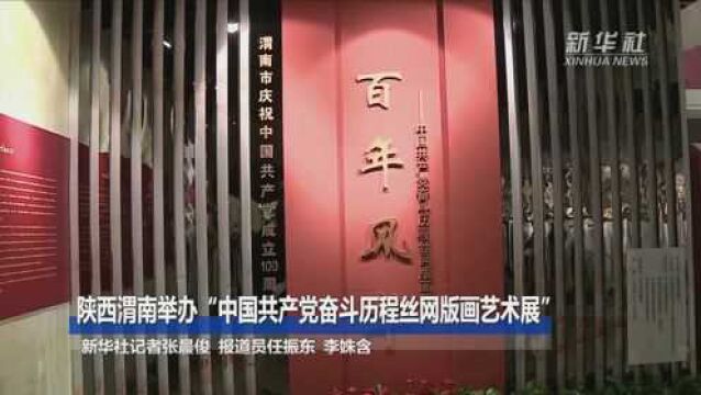 陕西渭南举办“中国共产党奋斗历程丝网版画艺术展”