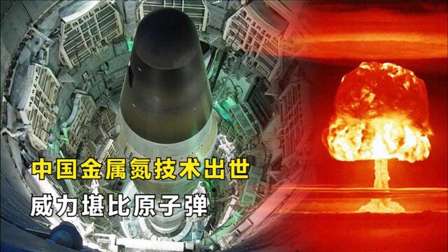 中国金属氮技术横空问世,威力堪比原子弹,美国梦寐以求的技术