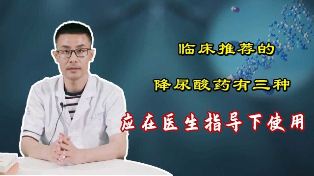 医生盘点3种“一线”降尿酸药,该咋用说得很清楚!别再乱吃药