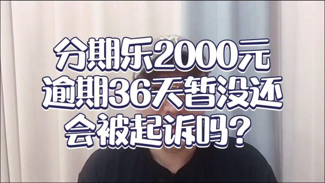 分期乐逾期2000块,暂时没钱还,36天了,会被起诉吗?