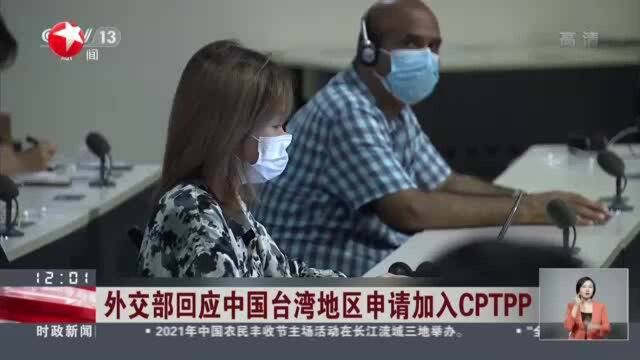 外交部回应中国台湾地区申请加入CPTPP:中方坚决反对台湾地区加入任何官方性质的协议和组织