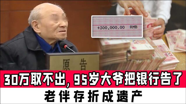 30万取不出,北京95岁大爷把银行告了:老伴存折成遗产