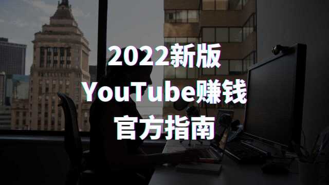 2022新版YouTube官方介绍,如何通过YouTube赚钱