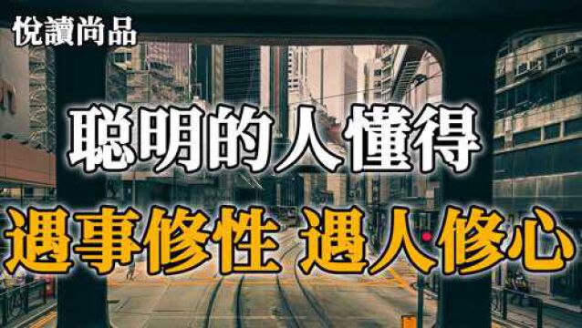 生活终究不过是一场修行,聪明的人懂得:遇事修性,遇人修心