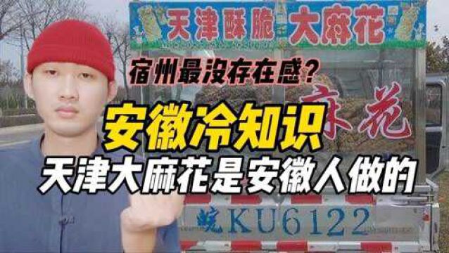 安徽冷知识,宿州苏州傻傻分不清楚,天津大麻花是安徽人做的?