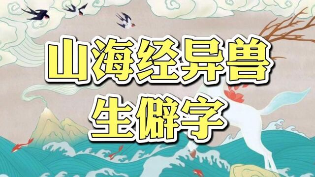 山海经中异兽的生僻字,你认识几个,你都读对了吗