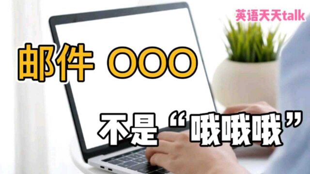 英语邮件“OOO”,翻译成“哦哦哦”,就耽误事儿了