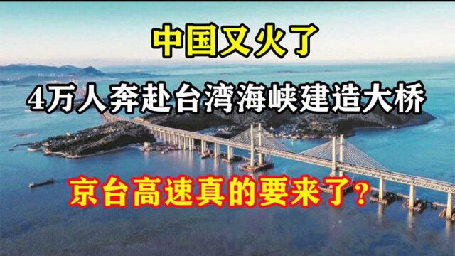 我国四万人奔赴台湾海峡,修建跨海大桥,京台高铁真的要来了吗?