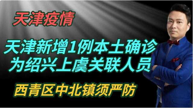 天津新增1例本土确诊,为绍兴上虞关联人员,西青区中北镇须严防