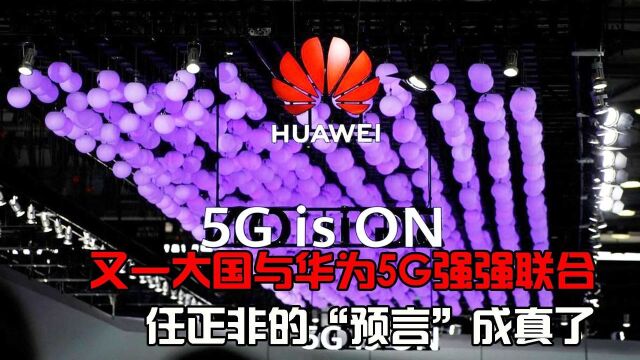 又一大国力挺华为,与华为5G强强联合,任正非的“预言”成真了