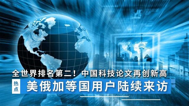 全世界排名第二!中国科技论文再创新高,美俄加等140国用户陆续来访