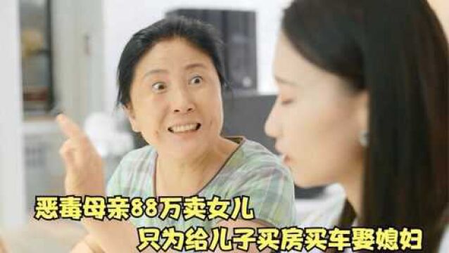 国产片:父母重男轻女,为给儿子买房买车,开口就把女儿卖88万