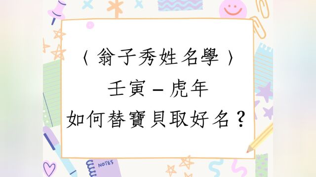 《翁子秀姓名学教室》2022壬寅年虎年如何替宝宝取好名