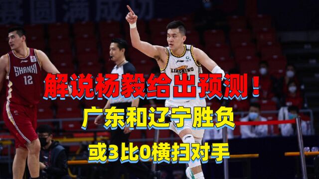 解说杨毅给出预测!广东和辽宁胜负,或3比0横扫对手