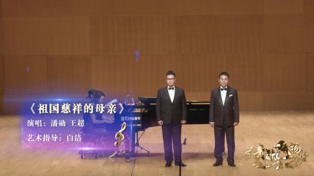 《祖国慈祥的母亲》作词:张洪喜 作曲:陆在易 演唱:潘勋 王超 艺术指导:白洁