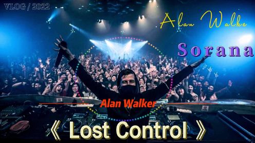 电音之王Alan Walker、Sorana - 《Lost Control》电音DJ