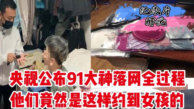 纪录片解说:央视公布91大神落网全过程,他们居然是这样约到女孩的