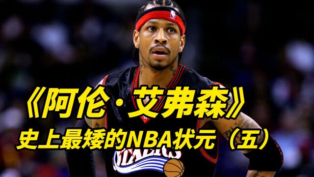 阿伦艾弗森,史上最矮的NBA状元,永远的费城答案(五)