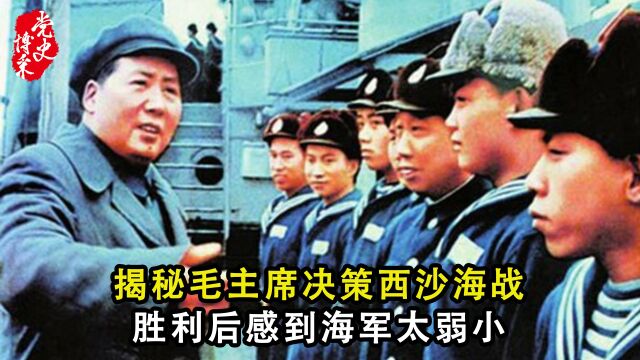 揭秘毛主席决策西沙海战:胜利后感到海军太弱小