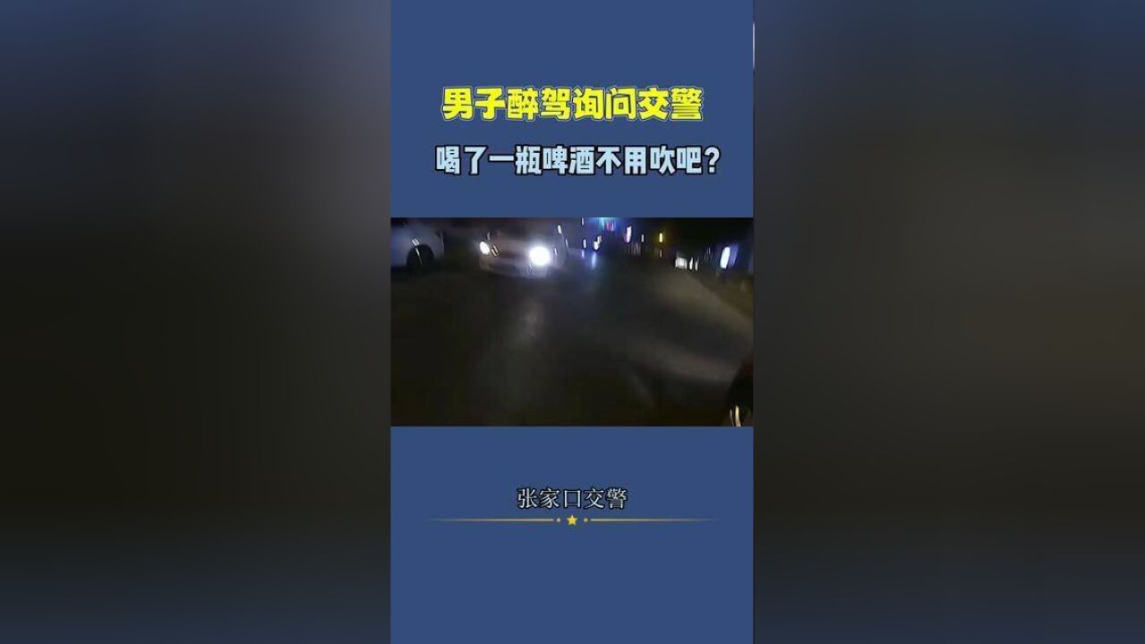 男子醉驾询问交警,喝了一瓶啤酒不用吹吧?