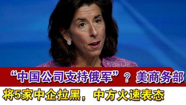 “中国公司支持俄军”?美商务部将5家中企拉黑,中方火速表态