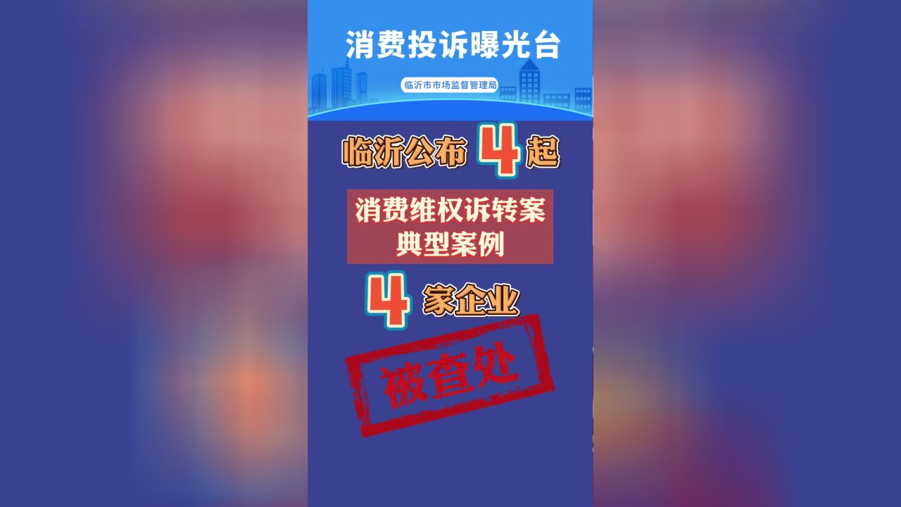 4家企业被依法查处!临沂市公布一批消费维权“诉转案”典型案例.